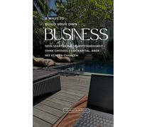 8 WAYS TO BUILD YOUR OWN BUSINESS: Dein Guide für den Start in die Selbstständigkeit - ohne großes Startkapital, aber mit echten Chancen