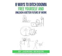 8 Ways to Ditch Dogma: Free Yourself and Unleash a Better Future of Work
