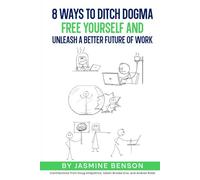 8 Ways to Ditch Dogma: Free Yourself and Unleash a Better Future of Work