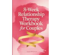 8-Week Relationship Therapy Workbook for Couples: Structured Activities, Reflections, and Practical Guides to Deepen Connection, Improve Communication, and achieve lasting relationship