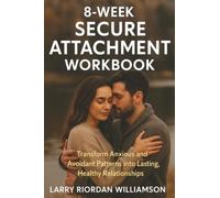 8-Week Secure Attachment Workbook: Transform Anxious and Avoidant Patterns into Lasting, Healthy Relationships