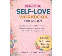 8-WEEK SELF-LOVE WORKBOOK FOR WOMEN: Heal Trauma, Rebuild Self-Worth, and Learn to Trust Yourself Again with Guided Healing Exercises