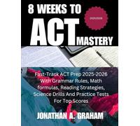 8 Weeks To ACT Mastery: Fast-Track ACT® Prep 2025-2026 with Grammar Rules, Math Formulas, Reading Strategies, Science Drills, and Practice Tests for Top Scores