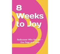 8 Weeks to Joy: Rediscover Who You Are - One Page at a Time