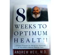 8 Weeks to Optimum Health 1997 Andrew Weil, M. D.