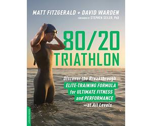 80/20 Triathlon: Discover the Breakthrough Elite-Training Formula for Ultimate Fitness and Performance at All Levels