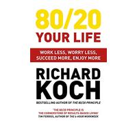 80/20 Your Life: Work Less, Worry Less, Succeed More, Enjoy More - Use The 80/20 Principle to invest and save money, improve relationships and become happier
