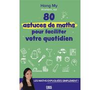 80 astuces de maths pour faciliter votre quotidien Les maths expliquées simplement - Hong My - De Boeck Supérieur - relié - Guide