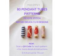 80 Beaded Tube Pendant Patterns: Peyote Stitch Designs for Miyuki Delica 11/0 Beads: QR Codes, Miyuki Color Charts, beginners to advanced, adults and teens