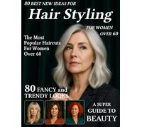 80 Best New Ideas for Hair Styling for Women Over 60: Low-Maintenance Haircuts for Every Face Shape - Hairstyle Magazine to Find Your New Style for Older, Mature Women