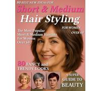 80 Best New Ideas for Short & Medium Hair Styling for Women Over 60: Low-Maintenance Looks for Every Face Shape - Haircut Magazine to Find Your New Style for Older, Mature Women
