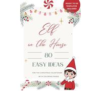 80 Easy Elf in the House Ideas for the Christmas Countdown: Includes Instant Cut-Out Templates for Creative Scenes & Coloring Pages