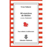 80 EXERCICES DE THÉÂTRE: LE JEU, L'EXPRESSION ; POUR ENFANTS ET ADOLESCENTS