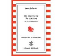 80 Exercices De Théâtre Pour Enfants Et Adolescents - Le Jeu, L'expression
