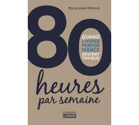 80 heures par semaine - Quand l'hyper performance devient toxique - Marie-Josée Michaud - La Semaine - broché - Guide