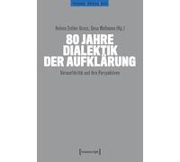 80 Jahre Dialektik der Aufklärung: Vernunftkritik und ihre Perspektiven