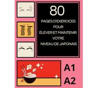 80 Pages d'Exercices pour Élever et Maintenir Votre Niveau de Japonais: Améliorez Votre Maîtrise du Japonais avec ces Exercices Pratiques et Progressifs