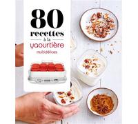 80 recettes à la yaourtière - Multidélices