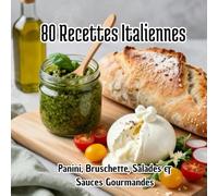 80 Recettes Italiennes: Panini, Bruschette, Salades & Sauces Gourmandes