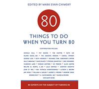 80 Things to Do When You Turn 80: 80 Experts on the Subject of Turning 80