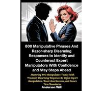 800 Manipulative Phrases And Razor-sharp Disarming Responses to Identify and Counteract Expert Manipulators With Confidence and Stay Steps Ahead: ... Responses to Defeat Expert Manipulators