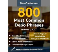 800 Most Common Depo Phrases - Volume I: Court Reporting Practice, Speedbuilding, Briefs & Realistic Deposition Q&A - For Students, Test Prep, Review & Classroom Dictation by Instructors