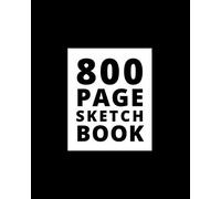 800 Page Sketch Book: The Biggest Large Blank Sketchbook Of All Time