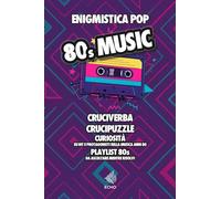 80s Music - Enigmistica POP vol.1: Cruciverba, crucipuzzle, curiosità e playlist per nostalgici e appassionati di musica anni 80