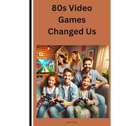80s Video Games Changed Us.: Video Games Weren't Always Part of Our Lives. How Did This Come to Be?
