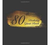 80th Birthday Guest Book: An Birthday Anniversary Guest Book Should Be More Than Just A Place For Your Guests To Sign Their Names. The Guests Can Write Their Favorite Memories And Good Wishes. Years F