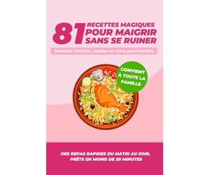 81 idées de recettes pour maigrir sans se ruiner: Des plats prêts en moins de 20 minutes pour mincir sans stress et garder le plaisir de manger.