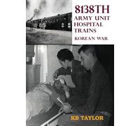 8138th Army Unit Hospital Trains: Korean War (Standard Print Edition)