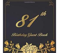 81th Birthday Guest Book: A Birthday Anniversary Guest Book Should Be More Than Just A Place For Your Guests To Sign Their Names. The Guests Can Write Their Favorite Memories And Good Wishes. Years Fr