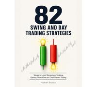 82 Swing and Day Trading Strategies: Setups to Learn Momentum, Scalping, Options, Order Flow and Chart Pattern Trading