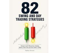 82 Swing and Day Trading Strategies: Setups to Learn Momentum, Scalping, Options, Order Flow and Chart Pattern Trading