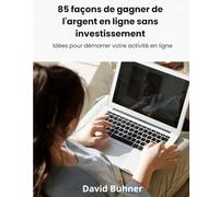 85 façons de gagner de l'argent en ligne sans investissement: avec Freelancing, Revenu passif, Copywriting, Actions, eCommerce, Social Media, Dropshipping, Blogging, revente en ligne