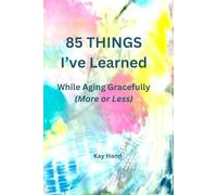 85 Things I've Learned While Aging Gracefully (More or Less)
