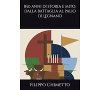 850 anni di storia e mito: dalla battaglia al palio di Legnano