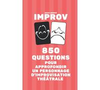 850 questions pour approfondir un personnage d’improvisation théâtrale: Un livre IMPROV