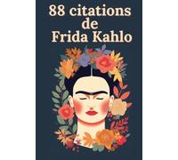 88 citations de Frida Kahlo: Paroles d'une Révolutionnaire : La Sagesse Intemporelle de Frida Kahlo