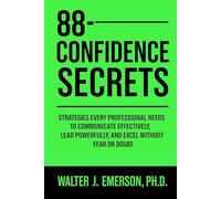 88 Confidence Secrets: Strategies Every Professional Needs to Communicate Effectively, Lead Powerfully, and Excel Without Fear or Doubt