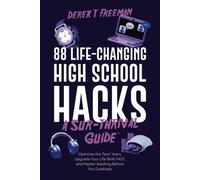 88 Life-Changing High School Hacks (A Sur-Thrival Guide): Optimize The Teen Years, Upgrade Your Life Skills Fast, And Master Adulting Before You Graduate