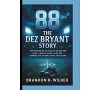 88: THE DEZ BRYANT STORY: The Making of an Icon in Silver and Blue - Legacy, Impact and the Number that meant more than Fame