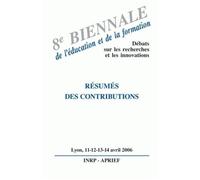 8e Biennale De L'éducation Et De La Formation - Débats Sur Les Recherches Et Les Innovations, Lyon Les 11, 12, 13 Et 14 Avril 2006 : Résumés Des Contributions
