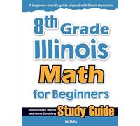 8th Grade Illinois Math for Beginners: Standardized Testing and Home Schooling Study Guide
