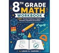 8th Grade Math Workbook: 1000+ Practice Problems in Algebra, Geometry, Equations & Functions Ages 13-14 | Answer Key Included | Common Core Aligned