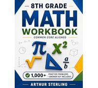 8th Grade Math Workbook: Common Core Aligned Practice with 1,000+ Problems, Unit Tests, and Answer Keys - Covers Every 8th Grade Math Standard from ... Theorem, Functions, Volume, and Statistics