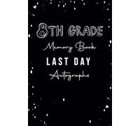 8th Grade Memory Book Last Day Autographs: Keepsake Yearbook Graduation for Eighth Grade Students and Teachers