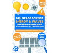 8th Grade Science - Energy and Wave Science (Ages 13-14): 10-Minute Warm-Ups, Revision Notes & Puzzle Practice (Answer Keys Inside)