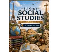 8th Grade Social Studies: A Christian Homeschool Workbook for Government, Civics, Economics, and Responsible Citizenship